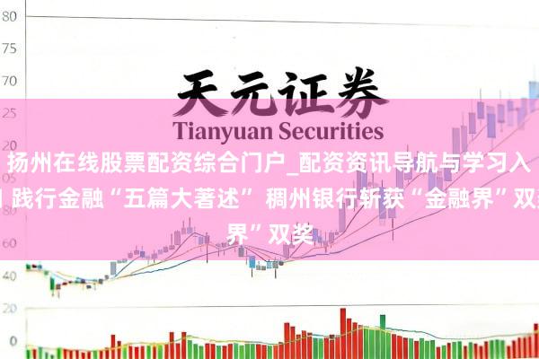 扬州在线股票配资综合门户_配资资讯导航与学习入口 践行金融“五篇大著述” 稠州银行斩获“金融界”双奖