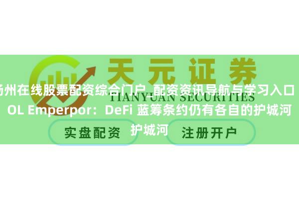 扬州在线股票配资综合门户_配资资讯导航与学习入口 KOL Emperpor：DeFi 蓝筹条约仍有各自的护城河