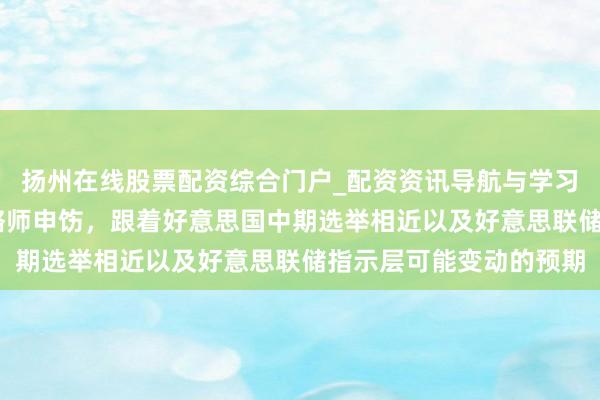 扬州在线股票配资综合门户_配资资讯导航与学习入口 预测当年，有策略师申饬，跟着好意思国中期选举相近以及好意思联储指示层可能变动的预期
