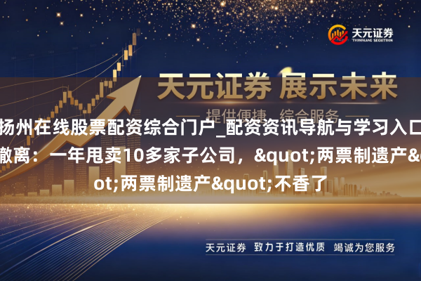 扬州在线股票配资综合门户_配资资讯导航与学习入口 国药控股大撤离：一年甩卖10多家子公司，"两票制遗产"不香了